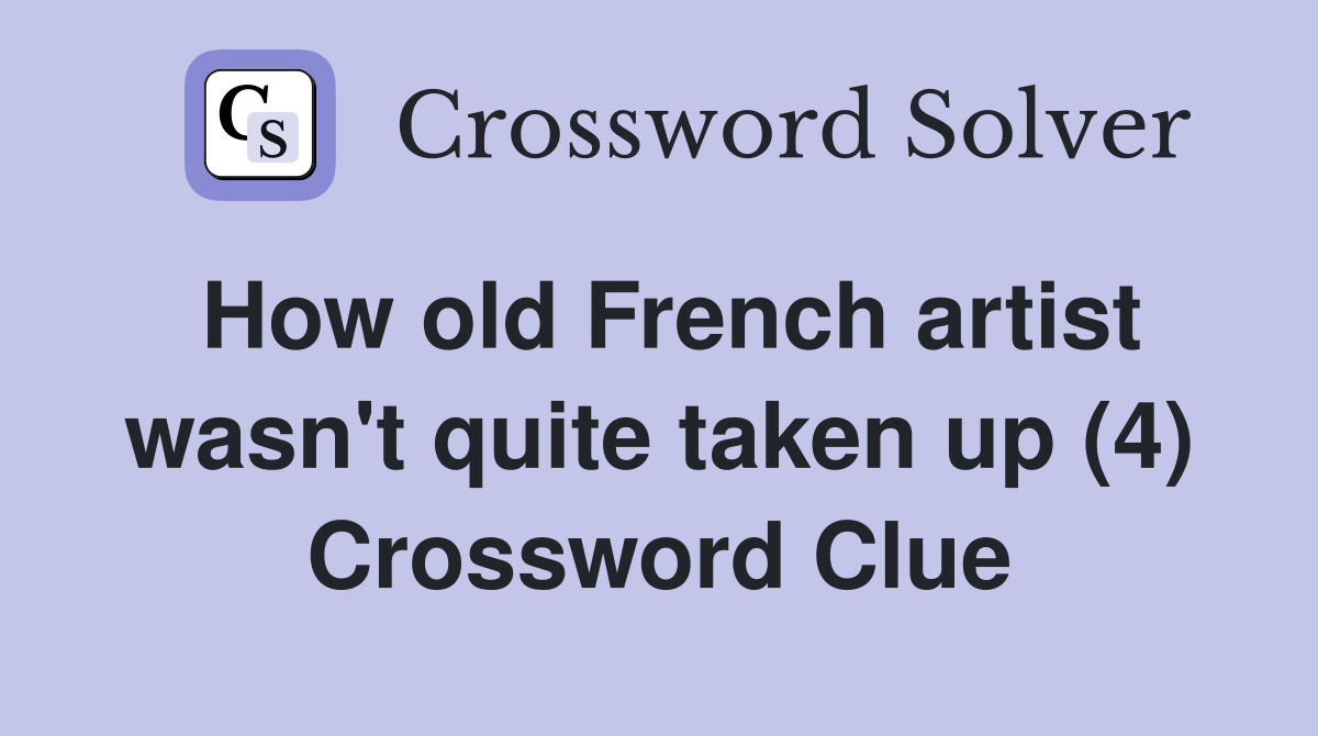How old French artist wasn't quite taken up (4) Crossword Clue